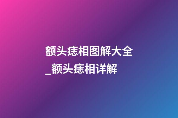 额头痣相图解大全_额头痣相详解