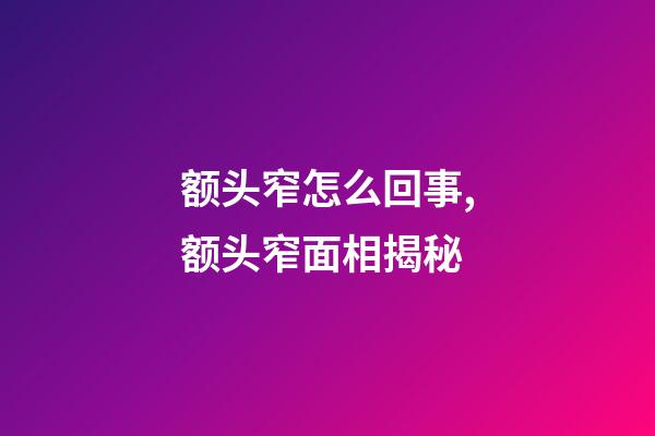 额头窄怎么回事,额头窄面相揭秘