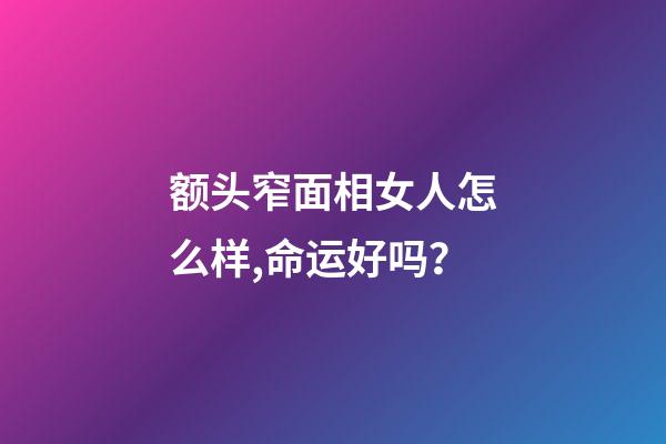 额头窄面相女人怎么样,命运好吗？