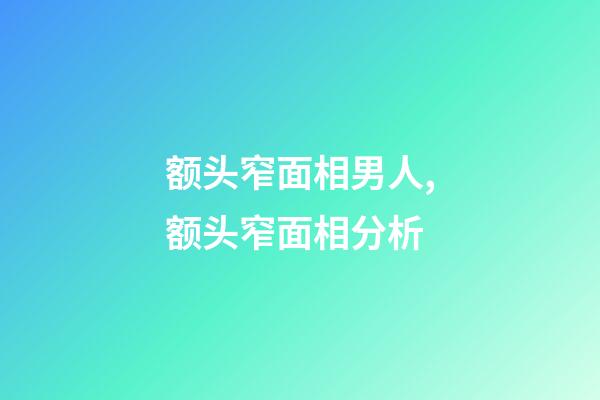 额头窄面相男人,额头窄面相分析