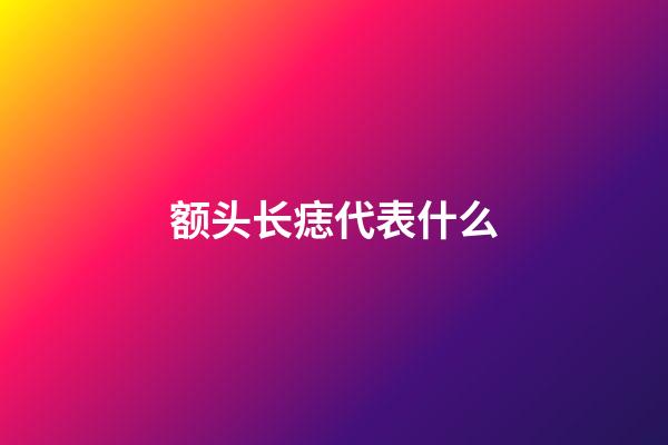 额头长痣代表什么