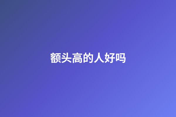 额头高的人好吗