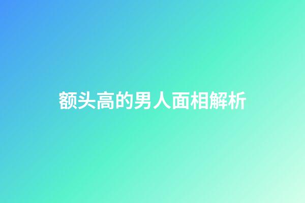 额头高的男人面相解析