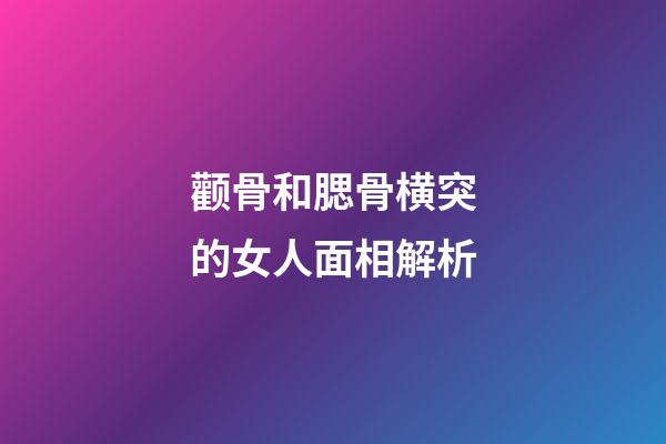 颧骨和腮骨横突的女人面相解析