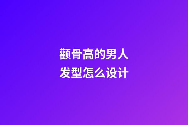 颧骨高的男人发型怎么设计