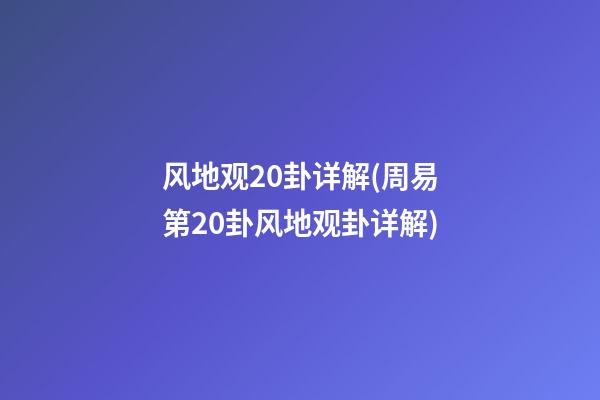风地观20卦详解(周易第20卦风地观卦详解)