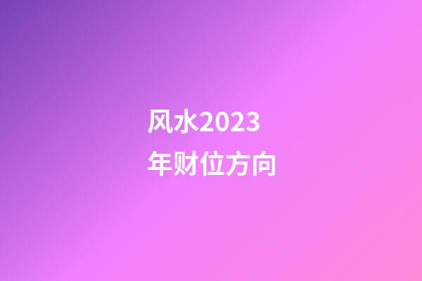 风水2023年财位方向