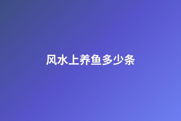 风水上养鱼多少条