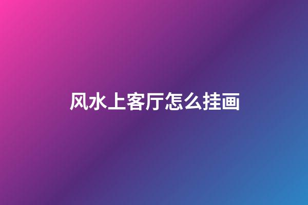 风水上客厅怎么挂画