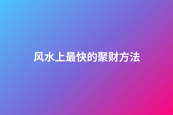 风水上最快的聚财方法