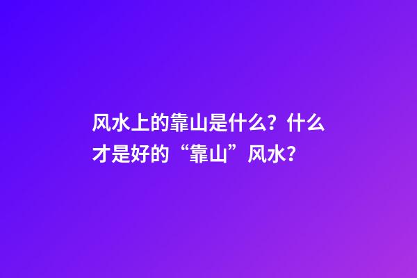 风水上的靠山是什么？什么才是好的“靠山”风水？
