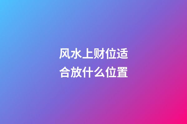 风水上财位适合放什么位置