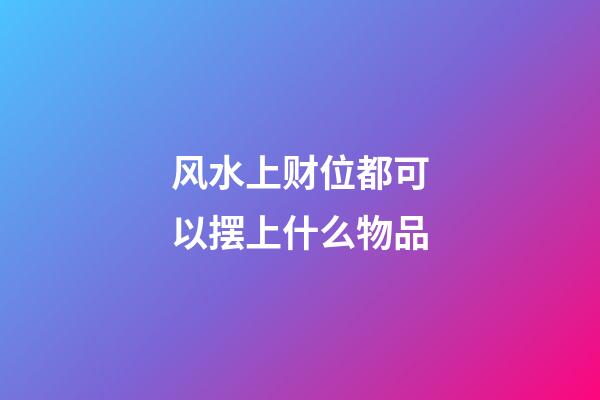 风水上财位都可以摆上什么物品