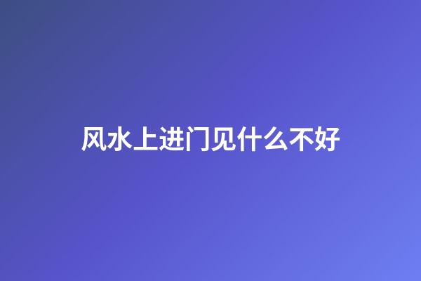 风水上进门见什么不好