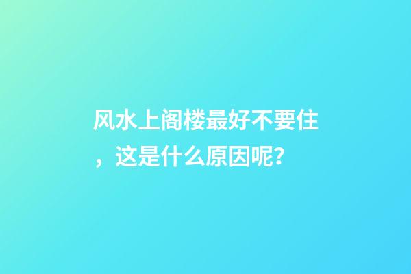 风水上阁楼最好不要住，这是什么原因呢？