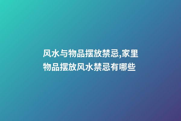 风水与物品摆放禁忌,家里物品摆放风水禁忌有哪些