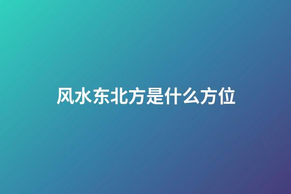 风水东北方是什么方位