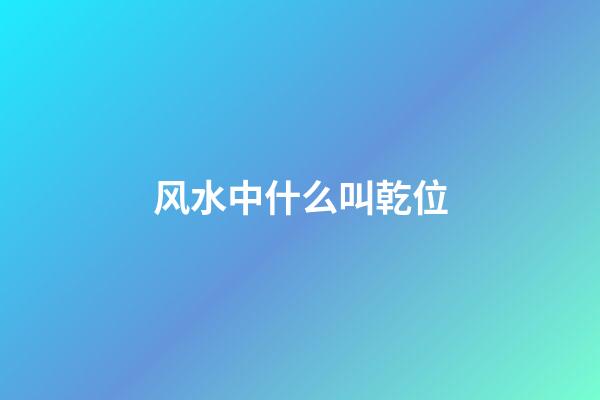 风水中什么叫乾位
