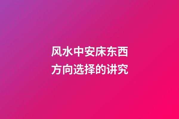 风水中安床东西方向选择的讲究