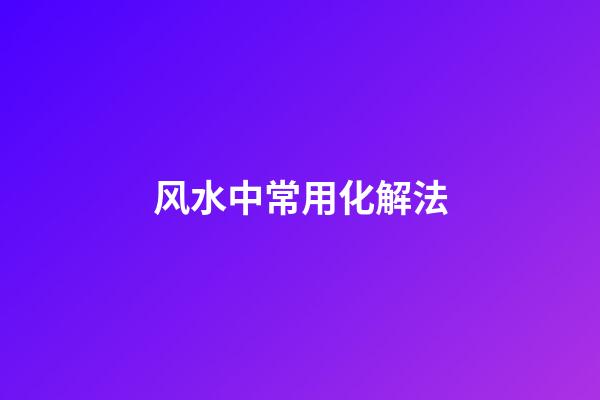 风水中常用化解法
