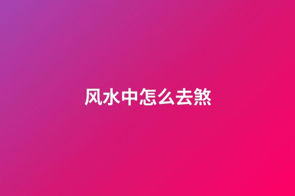 风水中怎么去煞