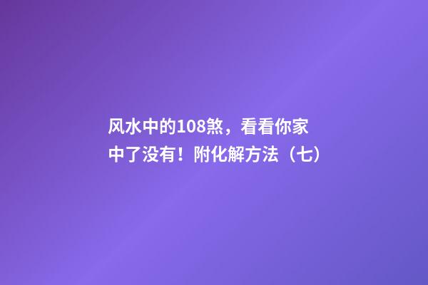 风水中的108煞，看看你家中了没有！附化解方法（七）