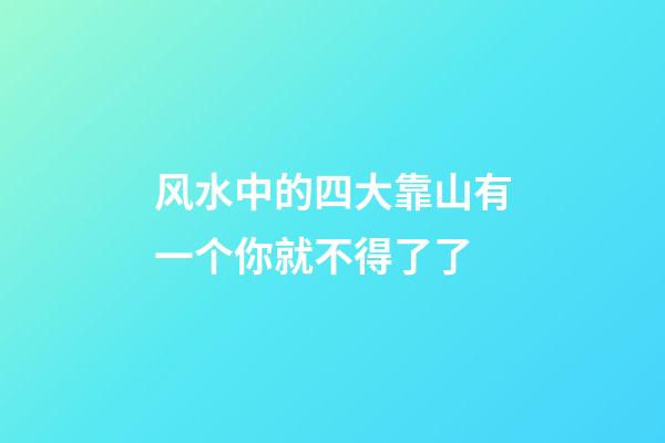 风水中的四大靠山有一个你就不得了了