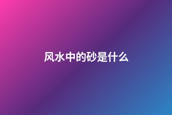 风水中的砂是什么