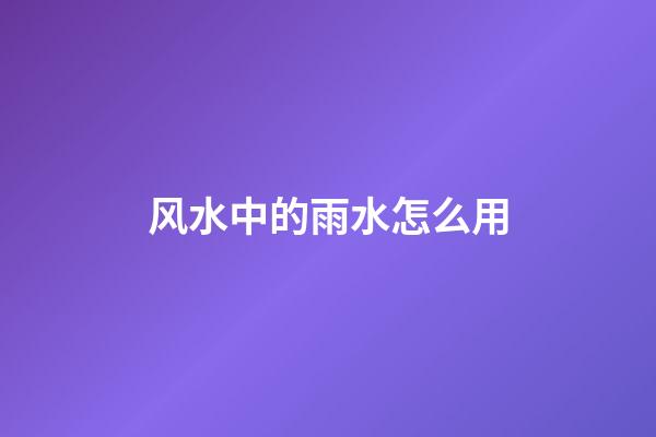 风水中的雨水怎么用
