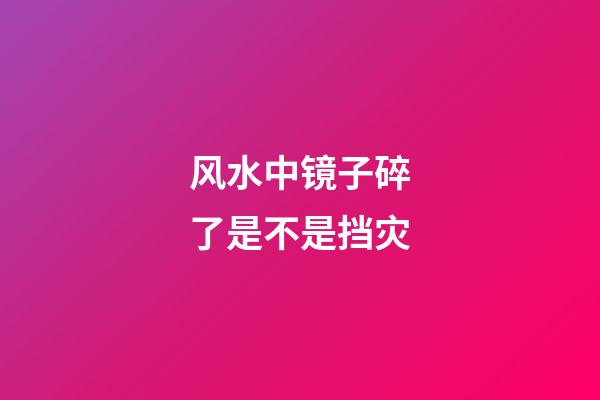 风水中镜子碎了是不是挡灾