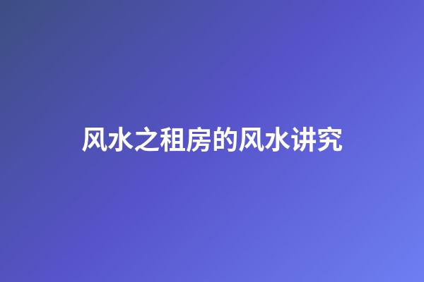 风水之租房的风水讲究