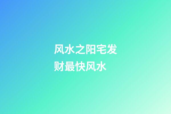 风水之阳宅发财最快风水