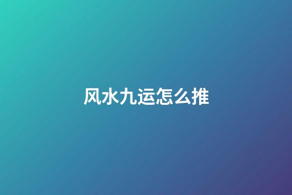 风水九运怎么推