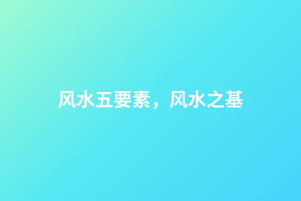 风水五要素，风水之基