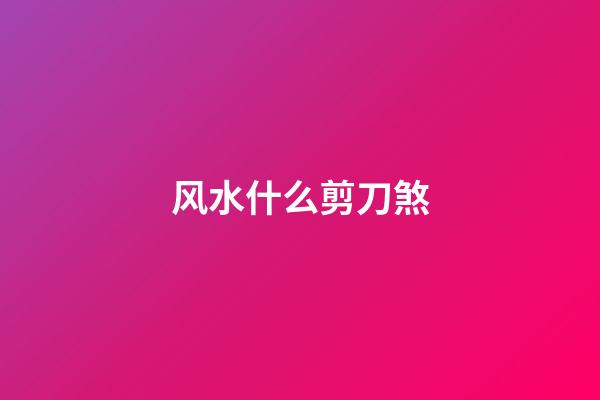 风水什么剪刀煞