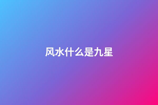 风水什么是九星