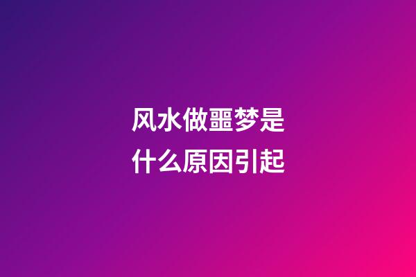 风水做噩梦是什么原因引起
