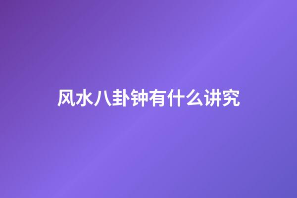 风水八卦钟有什么讲究