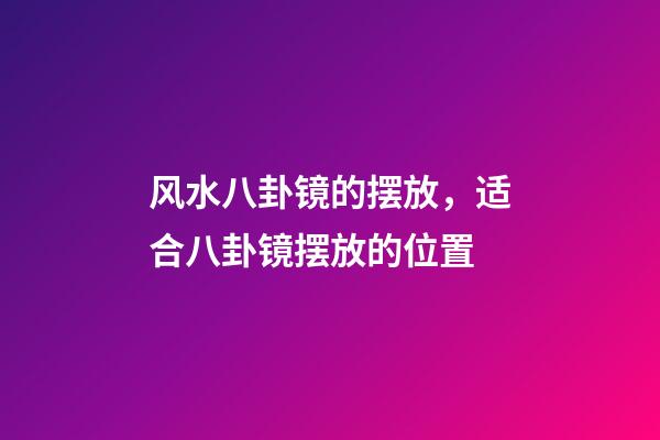 风水八卦镜的摆放，适合八卦镜摆放的位置