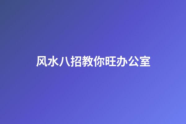 风水八招教你旺办公室