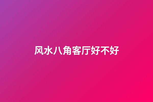 风水八角客厅好不好