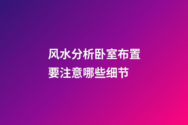 风水分析卧室布置要注意哪些细节
