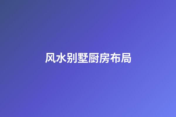 风水别墅厨房布局