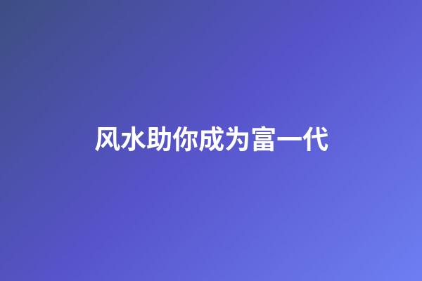 风水助你成为富一代