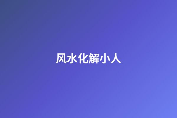 风水化解小人