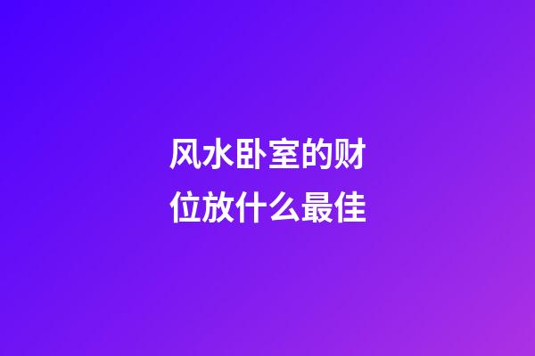 风水卧室的财位放什么最佳