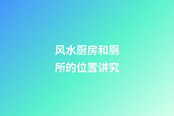 风水厨房和厕所的位置讲究