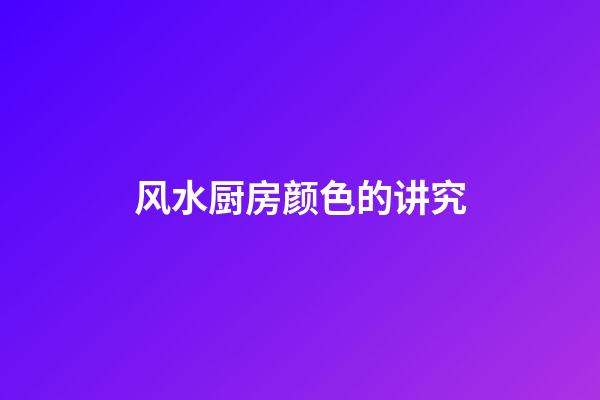 风水厨房颜色的讲究