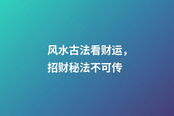 风水古法看财运，招财秘法不可传