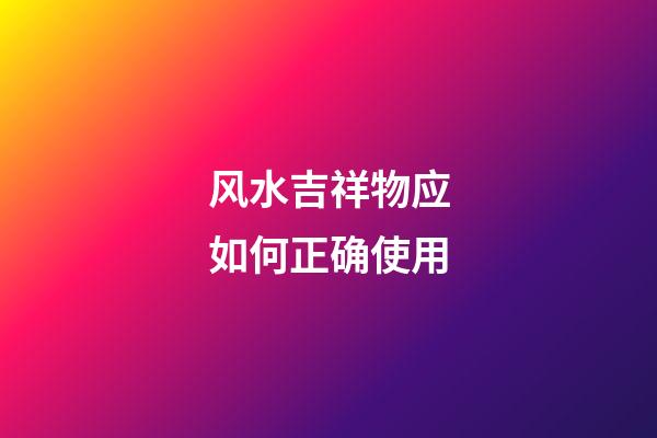 风水吉祥物应如何正确使用